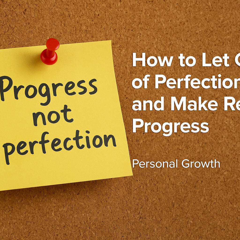 How to Let Go of Perfectionism and Make Real Progress